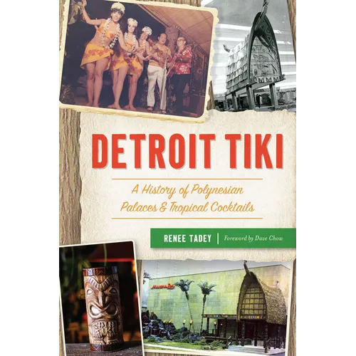 Detroit Tiki: A History of Polynesian Palaces & Tropical Cocktails
