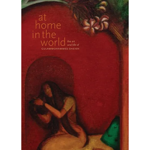 At Home in the World: The Art and Life of Gulammohammed Sheikh