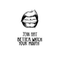 Better Watch Your Mouth