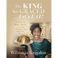 The KING has GRACED....Let's EAT!: Food for the Body, Spirit, and Soul...Eating what Jesus Ate!