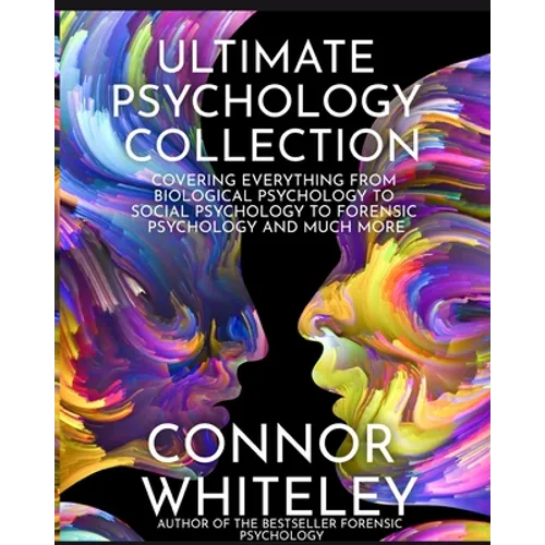 Ultimate Psychology Collection: Covering Everything From Biological Psychology To Social Psychology To Forensic Psychology And Much More