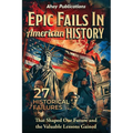 Epic Fails in American History: 27 Historical Failures That Shaped Our Future and the Valuable Lessons Gained