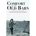 Comfort Is an Old Barn: Stories from the Heart of Maine