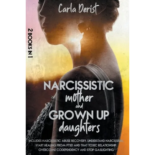 Narcissistic mother and grown up daughter: Includes Narcissistic Abuse Recovery. Understand Narcissism, start healing once and for all from ptsd, the
