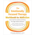 The Emotionally Focused Therapy Workbook for Addiction: How to Heal the Loneliness and Shame That Trigger Addictive Behaviors