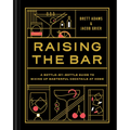 Raising the Bar: A Bottle-By-Bottle Guide to Mixing Masterful Cocktails at Home