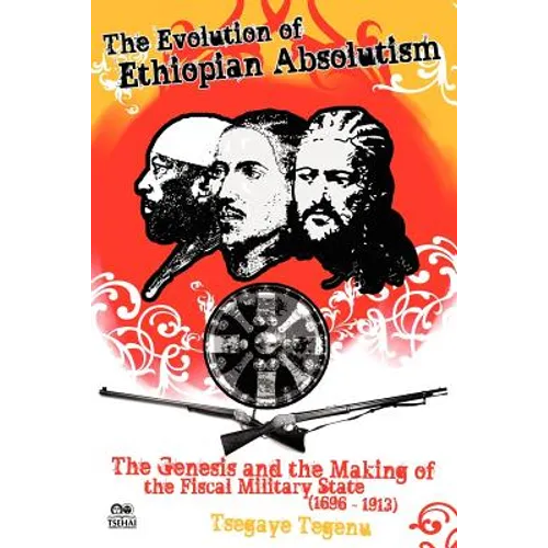 The Evolution of Ethiopian Absolutism: The Genesis and the Making of the Fiscal Military State, 1696-1913
