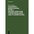 Flugzeugberechnung, Band I: Grundlagen Der Strömungslehre Und Flugmechanik