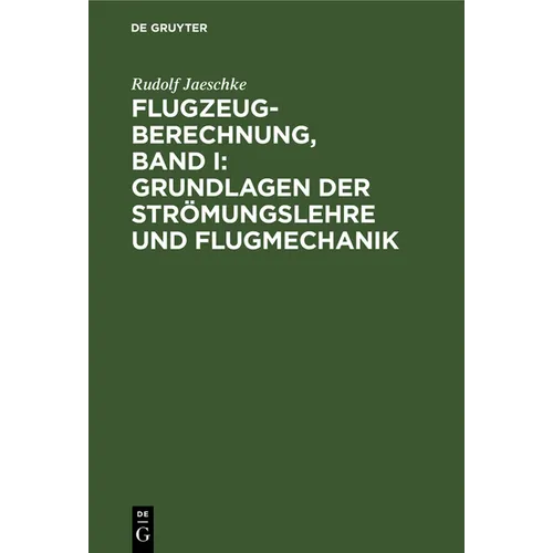 Flugzeugberechnung, Band I: Grundlagen Der Strömungslehre Und Flugmechanik