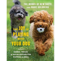 The Joy of Playing with Your Dog: Games, Tricks, & Socialization for Puppies & Dogs