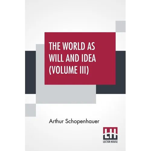 The World As Will And Idea (Volume III): Translated From The German By R. B. Haldane, M.A. And J. Kemp, M.A.; In Three Volumes - Vol. III.