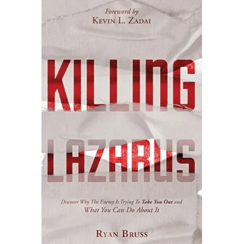 Killing Lazarus: Discover Why The Enemy Is Trying To Take You Out And What You Can Do About It
