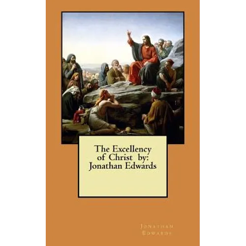 The Excellency of Christ by: Jonathan Edwards