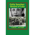 Celia Sanchez, Heroine of Cuba: A Play