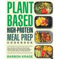 Plant-Based High-Protein Meal Prep Cookbook: Easy, Healthy and Delicious Plant-Based Recipes Save Your Time, Heal Your Body & Live A Healthy lifestyle