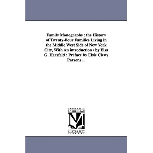 Family Monographs: the History of Twenty-Four Families Living in the Middle West Side of New York City, With An introduction / by Elsa G. Herzfeld; Pr