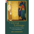 The Dying Lineage: The Crisis of Political Power in the Mahabharata
