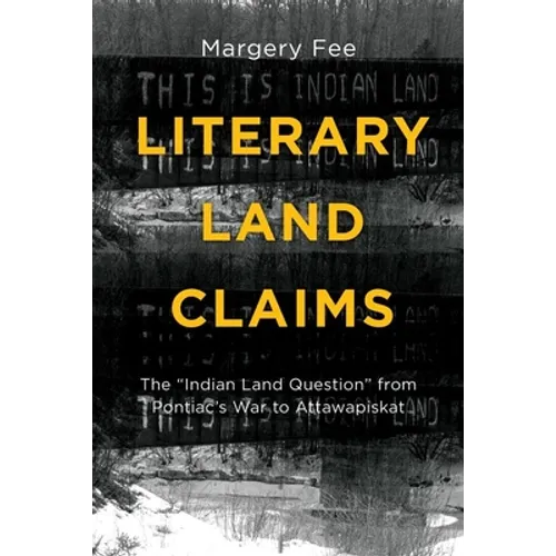 Literary Land Claims: The "Indian Land Question" from Pontiac's War to Attawapiskat