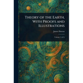 Theory of the Earth, With Proofs and Illustrations