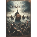 The Art of War vs. Zombies - The Complete Tales of Brains and Mayhem: Legendary Heroes and Zombie Warfare: A Thrilling Fusion of Timeless Valor, Undea