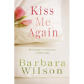 Kiss Me Again: Restoring Lost Intimacy in Marriage