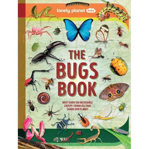 Lonely Planet Kids the Bugs Book: Meet Over 100 Incredible Creepy-Crawlies That Share Our Planet