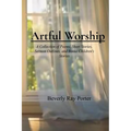 Artful Worship: A Collection of Poems, Short Stories, Sermon Outlines, and a Bonus Section for Children