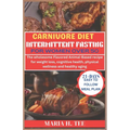 Carnivore Diet Intermittent Fasting for Women Over 50: The wholesome Flavored Animal-Based recipe for weight loss, cognitive health, physical wellness