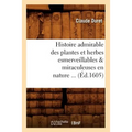 Histoire Admirable Des Plantes Et Herbes Esmerveillables & Miraculeuses En Nature (Éd.1605)