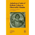 Antioch as a Centre of Hellenic Culture, as Observed by Libanius