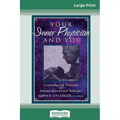 Your Inner Physician and You: CranoioSacral Therapy and SomatoEmotional Release (16pt Large Print Edition) - Paperback