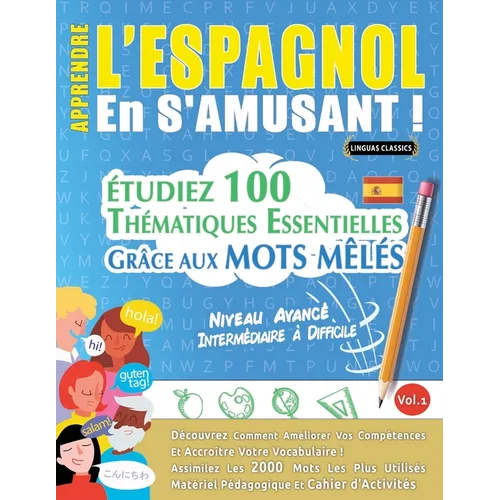 Apprendre l'Espagnol En s'Amusant - Niveau Avancé: Intermédiaire À Difficile - Étudiez 100 Thématiques Essentielles Grâce Aux Mots Mêlés - Vol.1