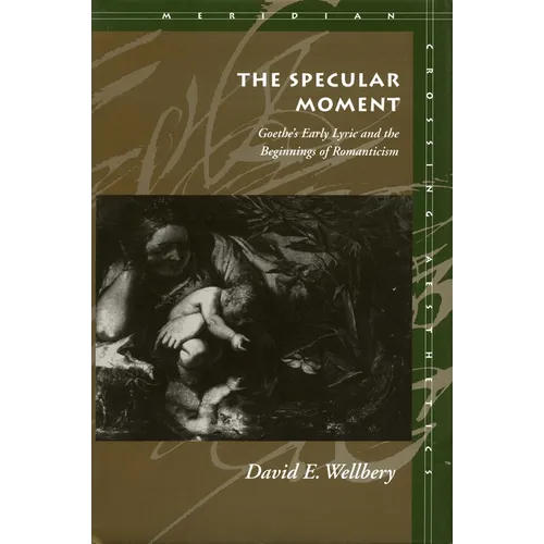 The Specular Moment: Goethe's Early Lyric and the Beginnings of Romanticism