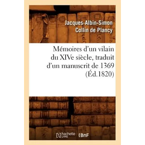Mémoires d'Un Vilain Du Xive Siècle, Traduit d'Un Manuscrit de 1369, (Éd.1820)