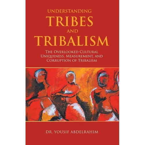Understanding Tribes and Tribalism: The Overlooked Cultural Uniqueness, Measurement, and Corruption of Tribalism