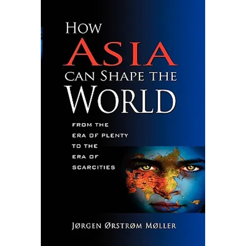 How Asia Can Shape the World: From the Era of Plenty to the Era of Scarcities