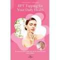 EFT Tapping for Your Daily Health: Use the Emotional Freedom Technique to De-Stress, Re-Energize and Overcome Emotional Problems