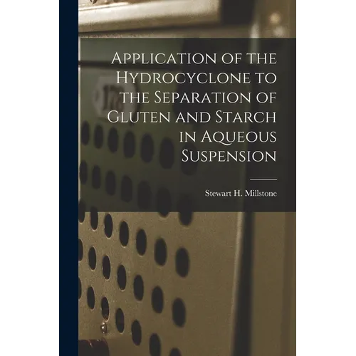Application of the Hydrocyclone to the Separation of Gluten and Starch in Aqueous Suspension