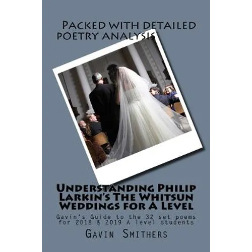 Understanding Philip Larkin's The Whitsun Weddings for A Level: Gavin's Guide to the 32 set poems for 2018 & 2019 A level students
