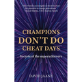 Champions Don't Do Cheat Days: Secrets of the superachievers