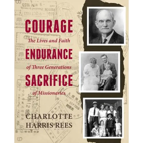 Courage, Endurance, Sacrifice: The Lives and Faith of Three Generations of Missionaries