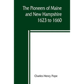 The pioneers of Maine and New Hampshire, 1623 to 1660; a descriptive list, drawn from records of the colonies, towns, churches, courts and other conte