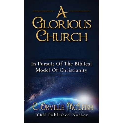 A Glorious Church: In Pursuit Of The Biblical Model Of Christianity