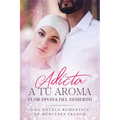 Adicta A Tu Aroma. Flor Divina del Desierto.: La Colección Completa de Libros de Novelas Románticas en Español (Libros 1-6)