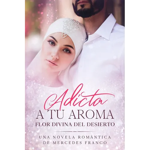 Adicta A Tu Aroma. Flor Divina del Desierto.: La Colección Completa de Libros de Novelas Románticas en Español (Libros 1-6)