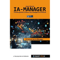 IA-Manager: Para estudiantes, profesionales y empresas que quieren comprender, gestionar e implementar con éxito la IA.