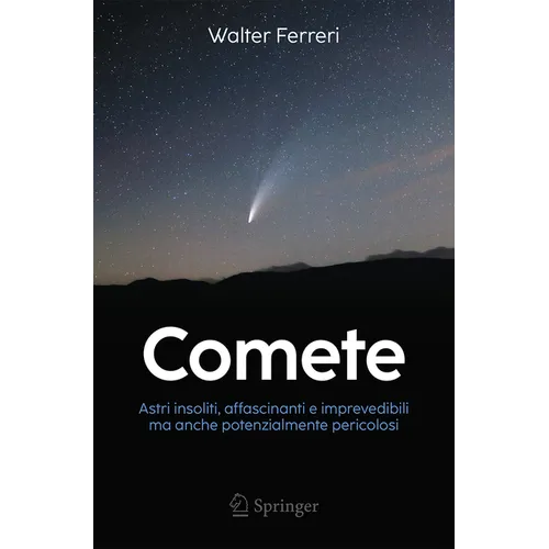 Comete: Astri Insoliti, Affascinanti E Imprevedibili Ma Anche Potenzialmente Pericolosi