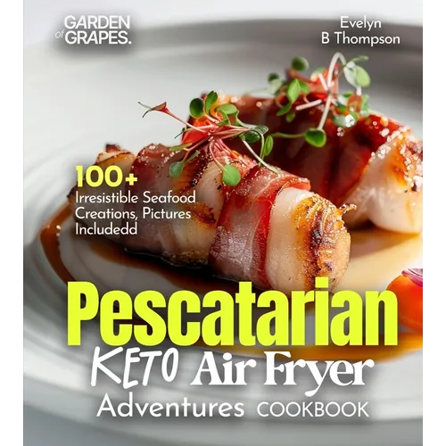 Pescatarian Keto Air Fryer Adventures Cookbook: 100+ Irresistible Seafood Creations, Pictures Included