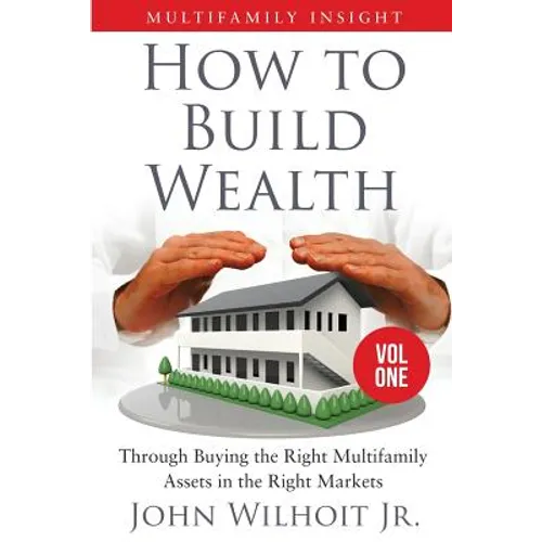 Multifamily Insight Vol 1: How to Build Wealth Through Buying the Right Multifamily Assets in the Right Markets