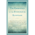The Emergence of the Evangelical Egyptians: A Historical Study of the Evangelical-Coptic Encounter and Conversion in Late Ottoman Egypt, 1854-1878